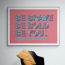 Load image into Gallery viewer, Be Brave Bold You. Print
