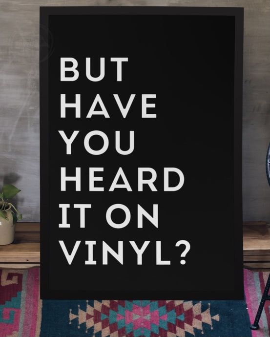 But Have You Heard It On Vinyl Print