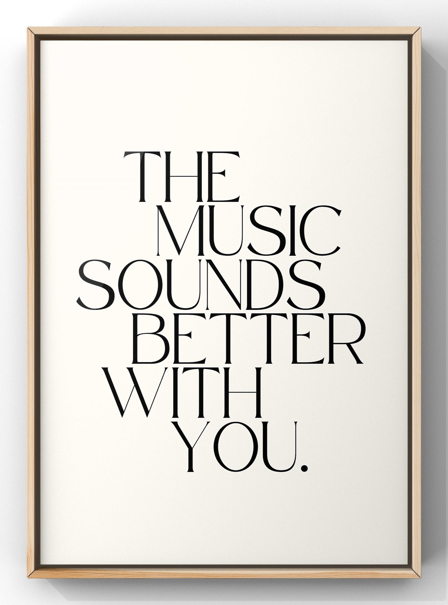 The Music Sounds Better With You Quote Print