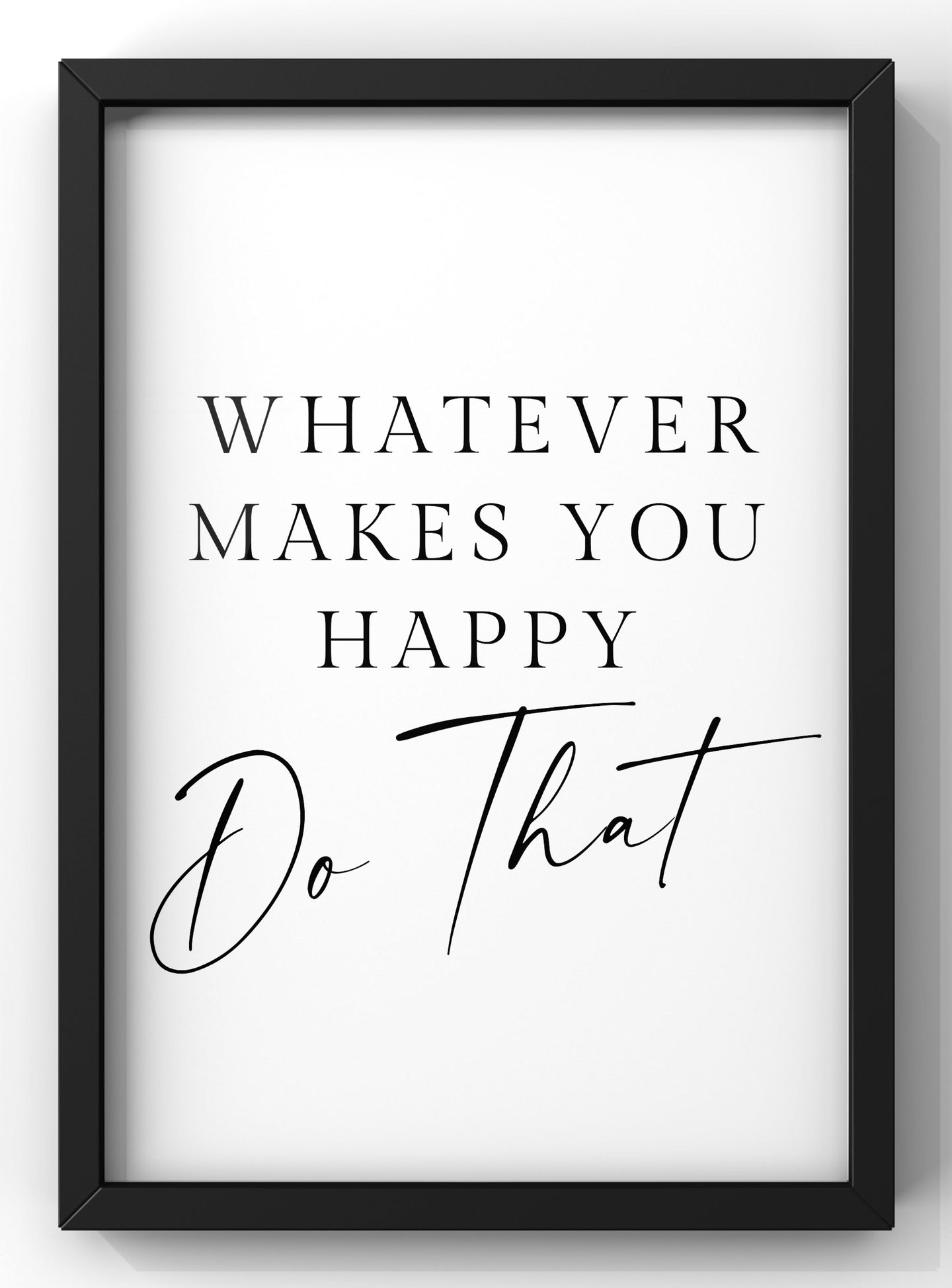 Whatever Makes You Happy! Do That Quote Print | Minimal Wall Art