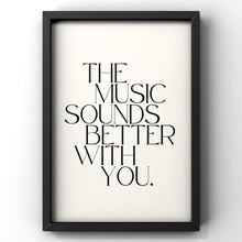 Load image into Gallery viewer, The Music Sounds Better With You Quote Print
